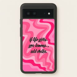 If Life Gives You Lemons, Add Vodka - Sassy Quotes  - Sassy Quotes Phone Case for Google Pixel 7