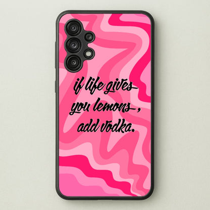 If Life Gives You Lemons, Add Vodka - Sassy Quotes  - Sassy Quotes Phone Case for Galaxy A13