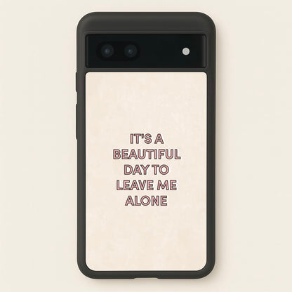 It's A Beautiful Day To Leave Me Alone  - Quotes Phone Case for Google Pixel 6a