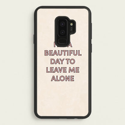 It's A Beautiful Day To Leave Me Alone  - Quotes Phone Case for Galaxy S9 Plus