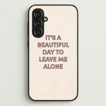 It's A Beautiful Day To Leave Me Alone  - Quotes Phone Case for Galaxy S23FE
