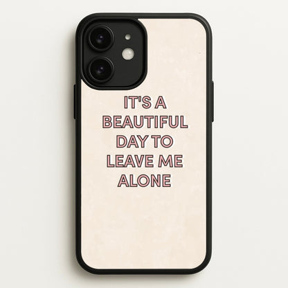 It's A Beautiful Day To Leave Me Alone  - Quotes Phone Case for iPhone 11