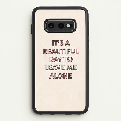 It's A Beautiful Day To Leave Me Alone  - Quotes Phone Case for Galaxy S10e