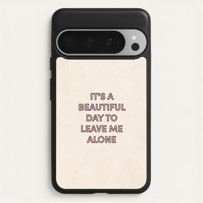 It's A Beautiful Day To Leave Me Alone  - Quotes Phone Case for Google Pixel 9 Pro XL