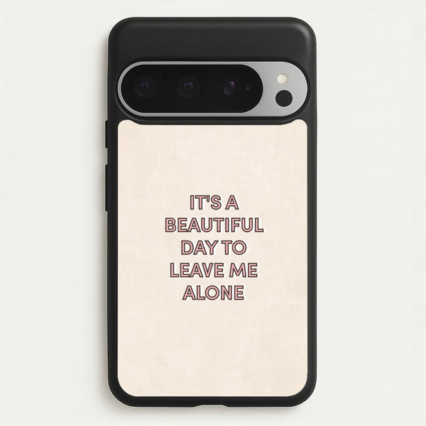 It's A Beautiful Day To Leave Me Alone  - Quotes Phone Case for Google Pixel 9 Pro XL