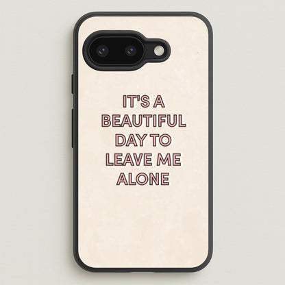 It's A Beautiful Day To Leave Me Alone  - Quotes Phone Case for Google Pixel 9a