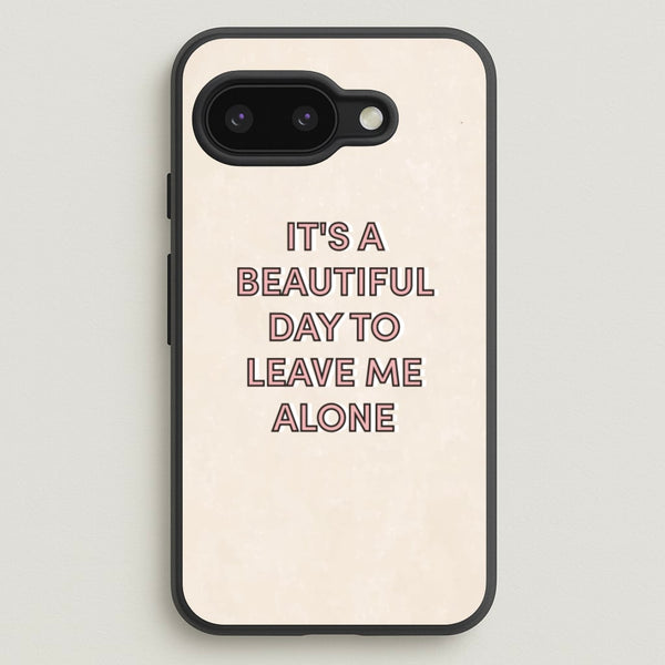 It's A Beautiful Day To Leave Me Alone  - Quotes Phone Case for Google Pixel 9a