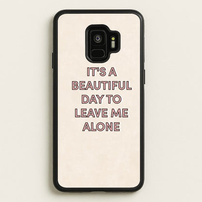 It's A Beautiful Day To Leave Me Alone  - Quotes Phone Case for Galaxy S9