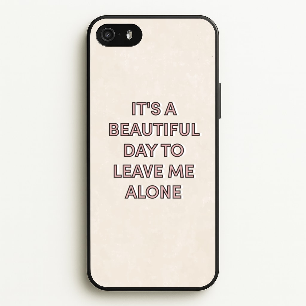 It's A Beautiful Day To Leave Me Alone  - Quotes Phone Case for iPhone 5 / 5s / SE 2016