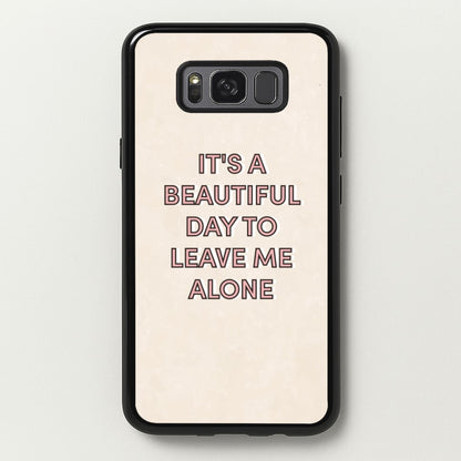 It's A Beautiful Day To Leave Me Alone  - Quotes Phone Case for Galaxy S8