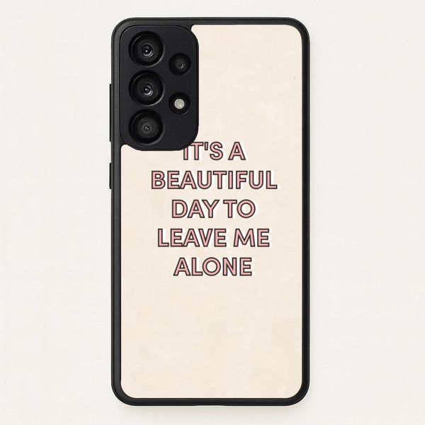 It's A Beautiful Day To Leave Me Alone  - Quotes Phone Case for Galaxy A53