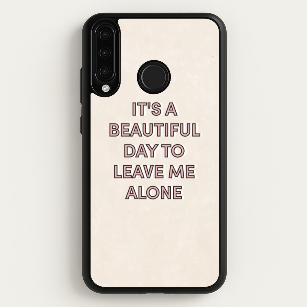 It's A Beautiful Day To Leave Me Alone  - Quotes Phone Case for Huawei P30 Lite