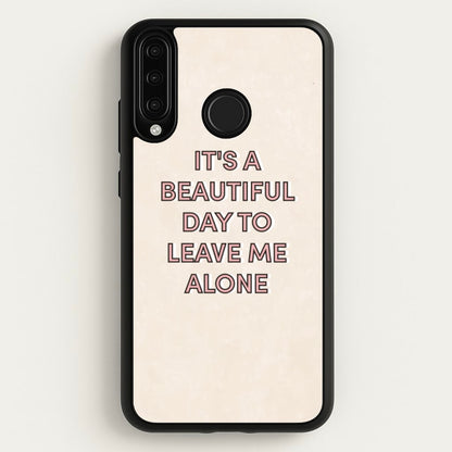 It's A Beautiful Day To Leave Me Alone  - Quotes Phone Case for Huawei P30 Lite