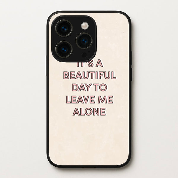 It's A Beautiful Day To Leave Me Alone  - Quotes Phone Case for iPhone 14 Pro