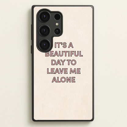 It's A Beautiful Day To Leave Me Alone  - Quotes Phone Case for Galaxy S25 Ultra