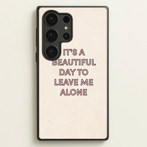 It's A Beautiful Day To Leave Me Alone  - Quotes Phone Case for Galaxy S25 Ultra
