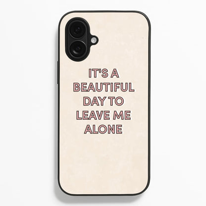 It's A Beautiful Day To Leave Me Alone  - Quotes Phone Case for iPhone 16 Plus