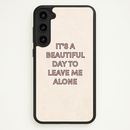 It's A Beautiful Day To Leave Me Alone  - Quotes Phone Case for Galaxy S23