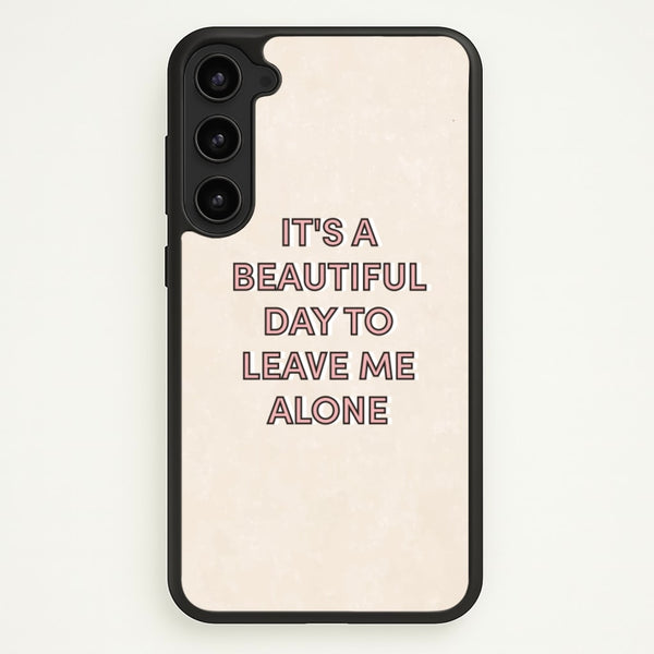 It's A Beautiful Day To Leave Me Alone  - Quotes Phone Case for Galaxy S23