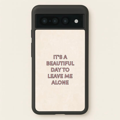 It's A Beautiful Day To Leave Me Alone  - Quotes Phone Case for Google Pixel 7 Pro