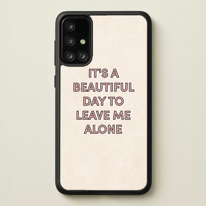 It's A Beautiful Day To Leave Me Alone  - Quotes Phone Case for Galaxy A71