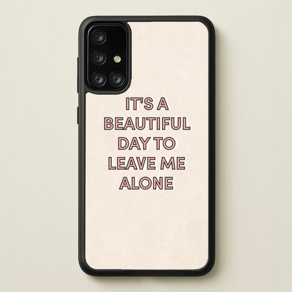 It's A Beautiful Day To Leave Me Alone  - Quotes Phone Case for Galaxy A71