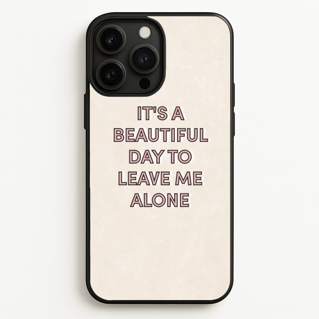 It's A Beautiful Day To Leave Me Alone  - Quotes Phone Case for iPhone 13 Pro Max