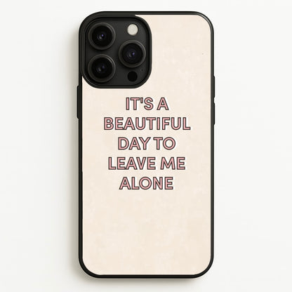 It's A Beautiful Day To Leave Me Alone  - Quotes Phone Case for iPhone 13 Pro Max