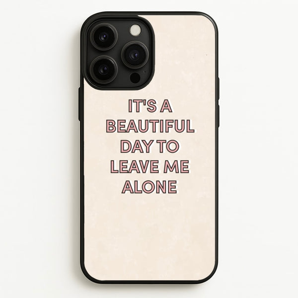 It's A Beautiful Day To Leave Me Alone  - Quotes Phone Case for iPhone 13 Pro Max
