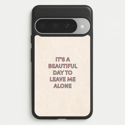 It's A Beautiful Day To Leave Me Alone Phone Case for Google Pixel 10 Pro XL