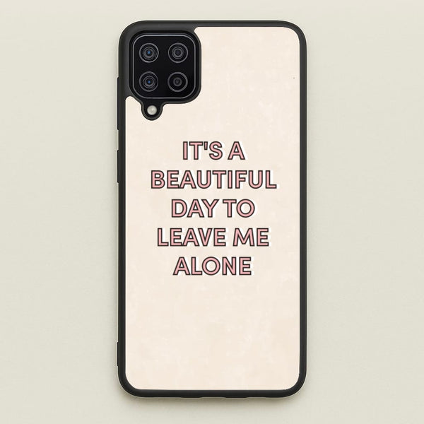 It's A Beautiful Day To Leave Me Alone  - Quotes Phone Case for Galaxy A12