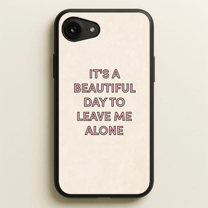 It's A Beautiful Day To Leave Me Alone  - Quotes Phone Case for iPhone 16e