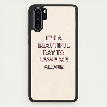 It's A Beautiful Day To Leave Me Alone  - Quotes Phone Case for Huawei P30 Pro