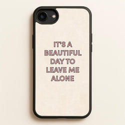 It's A Beautiful Day To Leave Me Alone  - Quotes Phone Case for iPhone 6 / 7 / 8 / SE