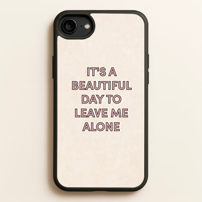 It's A Beautiful Day To Leave Me Alone  - Quotes Phone Case for iPhone 6 / 7 / 8 / SE
