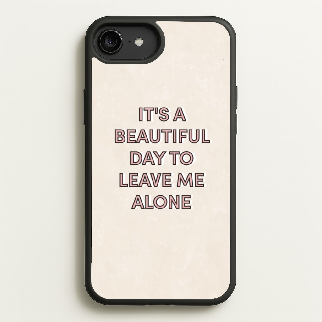 It's A Beautiful Day To Leave Me Alone  - Quotes Phone Case for iPhone 6 Plus / 7 Plus / 8 Plus