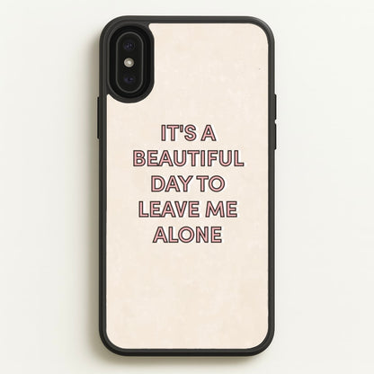 It's A Beautiful Day To Leave Me Alone  - Quotes Phone Case for iPhone XS Max