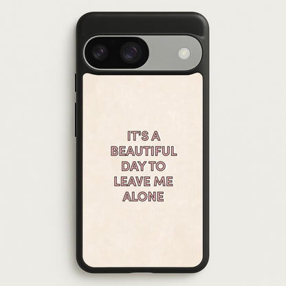 It's A Beautiful Day To Leave Me Alone  - Quotes Phone Case for Google Pixel 9 / 9 Pro