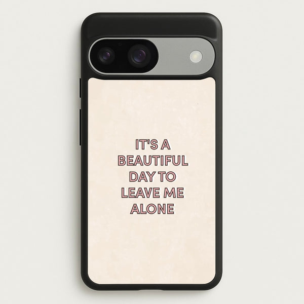 It's A Beautiful Day To Leave Me Alone  - Quotes Phone Case for Google Pixel 9 / 9 Pro