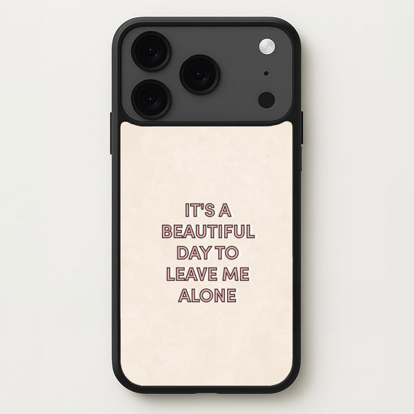 It's A Beautiful Day To Leave Me Alone Phone Case for iPhone 17 Pro Max