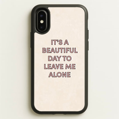 It's A Beautiful Day To Leave Me Alone  - Quotes Phone Case for iPhone X / XS
