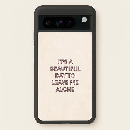 It's A Beautiful Day To Leave Me Alone  - Quotes Phone Case for Google Pixel 8 Pro