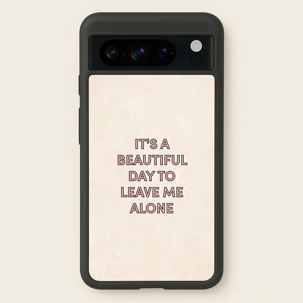 It's A Beautiful Day To Leave Me Alone  - Quotes Phone Case for Google Pixel 8 Pro