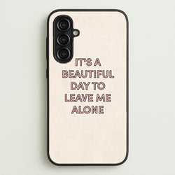 It's A Beautiful Day To Leave Me Alone  - Quotes Phone Case for Galaxy A16