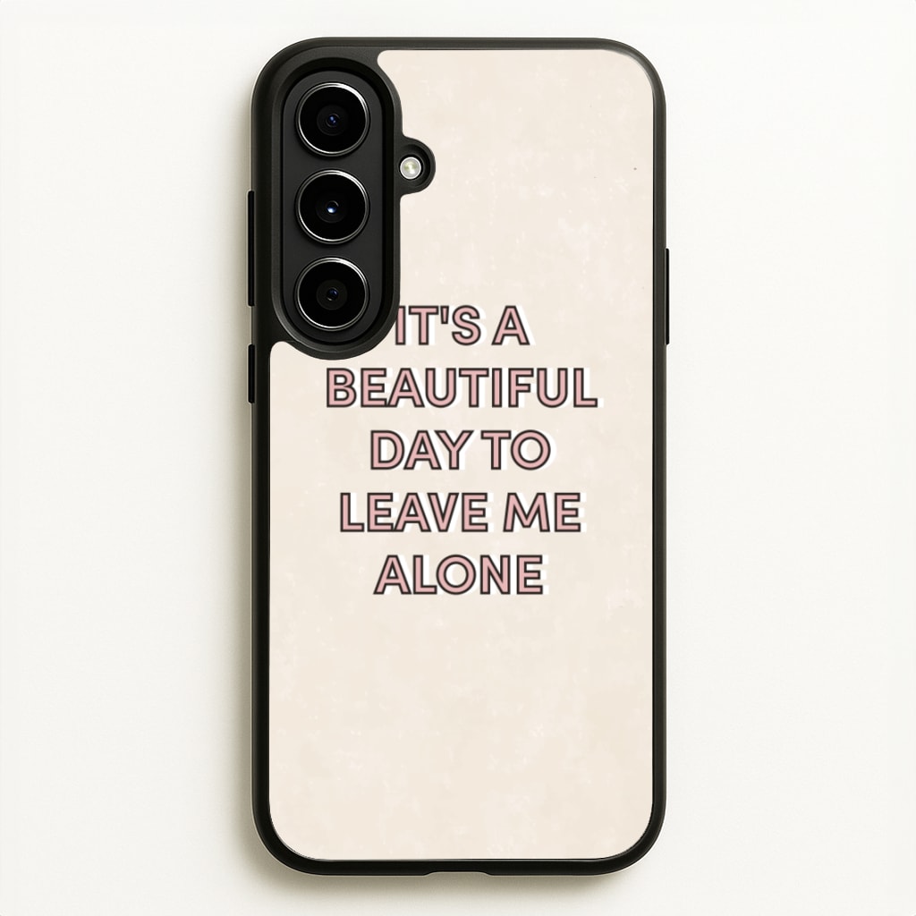 It's A Beautiful Day To Leave Me Alone  - Quotes Phone Case for Galaxy A56