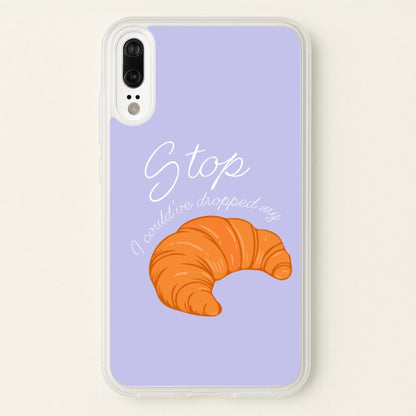 Stop I Could Have Dropped My Croissant - TikTok  - TikTok Phone Case for Huawei P20