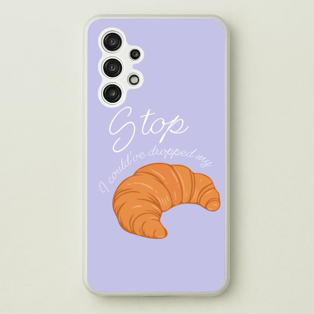 Stop I Could Have Dropped My Croissant - TikTok  - TikTok Phone Case for Galaxy A13