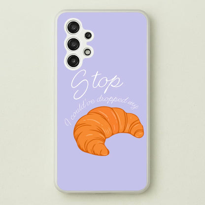Stop I Could Have Dropped My Croissant - TikTok  - TikTok Phone Case for Galaxy A13
