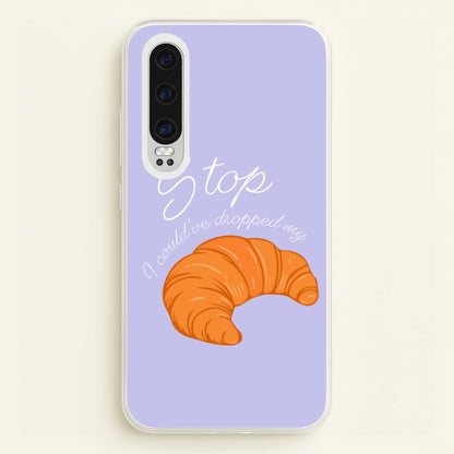 Stop I Could Have Dropped My Croissant - TikTok  - TikTok Phone Case for Huawei P30