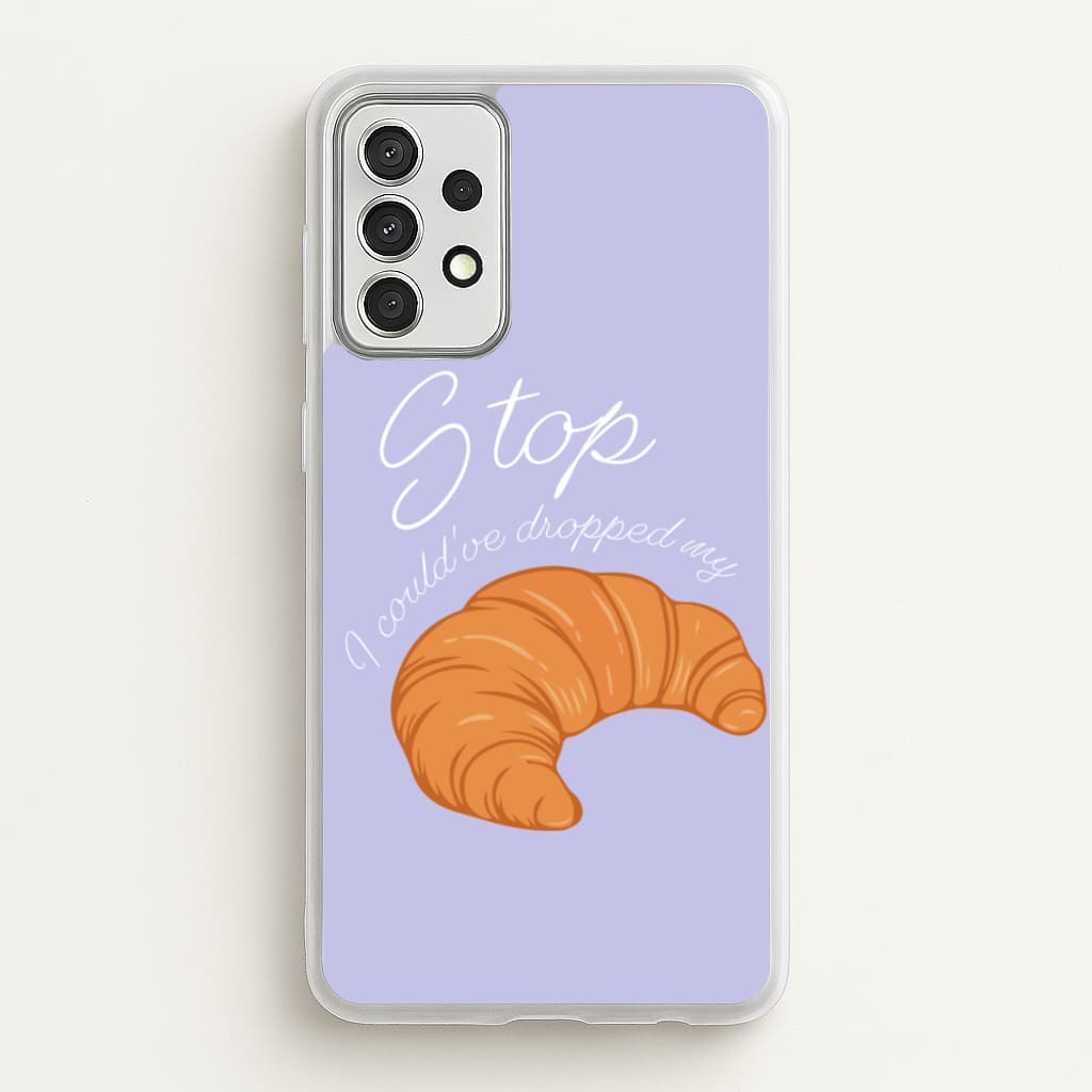 Stop I Could Have Dropped My Croissant - TikTok  - TikTok Phone Case for Galaxy A52 / A52s